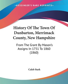 Paperback History Of The Town Of Dunbarton, Merrimack County, New Hampshire: From The Grant By Mason's Assigns In 1751 To 1860 (1860) Book