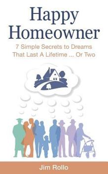 Paperback Happy Homeowner: 7 Simple Secrets to Dreams That Last a Lifetime, Or Two Book