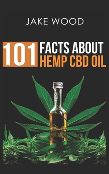 Paperback 101 Facts about Hemp CBD Oil: Your Essential Guide to Nature's Remarkable Remedy Book