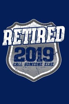 Paperback Retired 2019 Call Someone Else: Retired Police Officer Gift Notebook Book