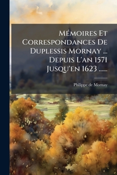 Paperback Mémoires Et Correspondances De Duplessis Mornay ... Depuis L'an 1571 Jusqu'en 1623 ...... [French] Book