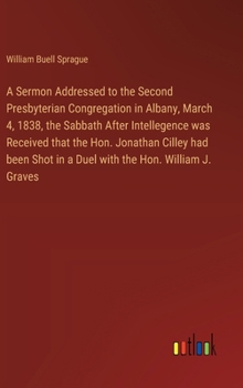 Hardcover A Sermon Addressed to the Second Presbyterian Congregation in Albany, March 4, 1838, the Sabbath After Intellegence was Received that the Hon. Jonatha Book