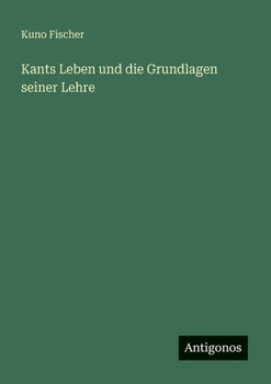 Kants Leben und die Grundlagen seiner Lehre