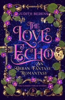 The Love Echo: A Witchy Love-Triangle Contemporary Romantasy (The Glimmer Thread Stories)