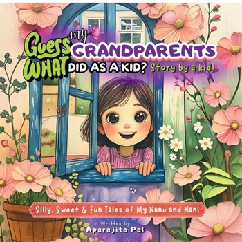 Guess What My Grandparents Did As A Kid? Story by a Kid!: Short Stories Book for Kids: Heartwarming and Inspiring Real-Life Tales of Curiosity, ... and Life Lessons for Children Ages 6+