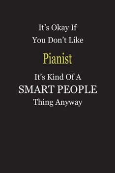 It's Okay If You Don't Like Pianist It's Kind Of A Smart People Thing Anyway: Blank Lined Notebook Journal Gift Idea