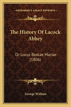 The History Of Lacock Abbey: Or Locus Beatae Mariae