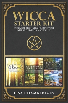 Wicca Starter Kit: Wicca for Beginners, Finding Your Path, and Living a Magical Life - Book  of the Wicca Books