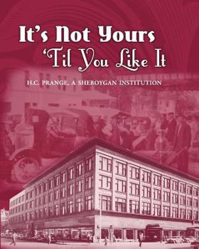 Paperback It's Not Yours Til You Like It: H.C. Prange Company, A Sheboygan Institution Book