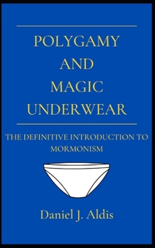 Paperback Polygamy and Magic Underwear: The Definitive Introduction to Mormonism Book