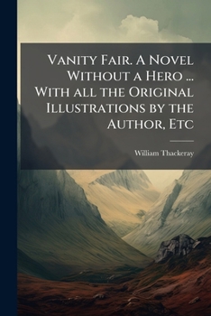 Paperback Vanity Fair. A Novel Without a Hero ... With all the Original Illustrations by the Author, Etc Book
