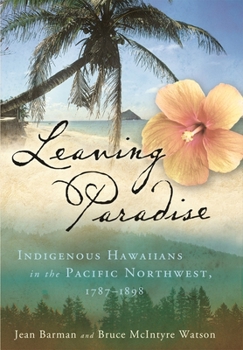 Hardcover Leaving Paradise: Indigenous Hawaiians in the Pacific Northwest, 1787-1898 Book