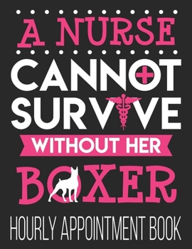 Paperback Nurse Cannot Survive Boxer Dog Hourly Appointment Book: Dog Mom Cute Nursing Student LPN RN BSN 52-Week Undated Professional Daily Schedule Planner Ca Book