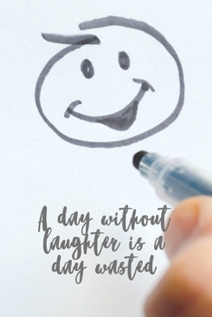 A Day Without Laughter Is a Day Wasted : Positive and Fun Quote Diary Journal Lined Composition Notebook Humor and Motivational (100 Pages, 6x9, Lined)