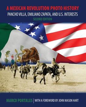 Paperback A Mexican Revolution Photo History: Pancho Villa, Emiliano Zapata, and U.S. Interests Book