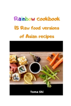 Paperback Rainbow Cookbook. 15 Raw food versions of Asian recipes Book