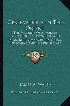 Paperback Observations In The Orient: The Account Of A Journey To Catholic Mission Fields In Japan, Korea, Manchuria, China, Indochina And The Philippines (1919 Book