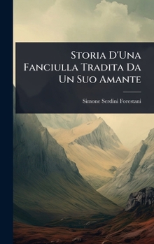 Storia D'Una Fanciulla Tradita Da Un Suo Amante (Italian Edition)