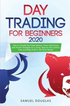 Paperback Day Trading for Beginners 2020: How to Actually Day Trade Options, Forex, and Futures with Proven Strategies for a Living, Step Out the Comfort Zone a Book