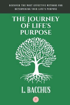 Paperback Journey of Life's Purpose: Discover The Most Effective Methods for Determining your Life's Purpose Book