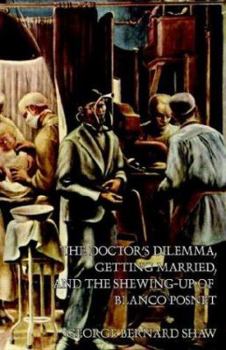Doctor's Dilemma; Getting Married; and the Shewing Up of Blanco Posnet