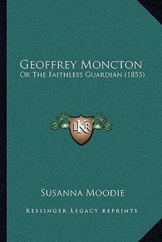 Paperback Geoffrey Moncton: Or The Faithless Guardian (1855) Book