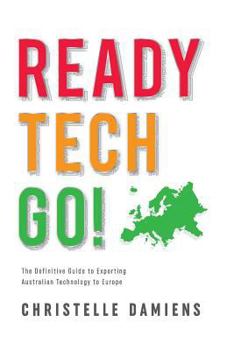 Paperback Ready, Tech, Go!: The Definitive Guide to Exporting Australian Technology to Europe Book