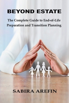 Beyond Estate: The Complete Guide to End-of-Life Preparation and Transition Planning