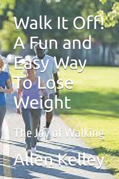 Walk It Off! A Fun and Easy Way To Lose Weight: The Joy of Walking