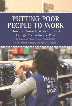 Paperback Putting Poor People to Work: How the Work-First Idea Eroded College Access for the Poor Book