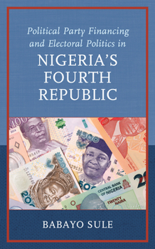 Hardcover Political Party Financing and Electoral Politics in Nigeria's Fourth Republic Book