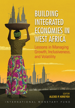 Paperback Building Integrated Economies in West Africa: Lessons in Managing Growth, Inclusiveness, and Volatility Book