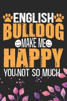 Paperback English Bulldog Make Me Happy You, Not So Much: Cool English Bulldog Dog Journal Notebook - English Bulldog Puppy Lover Gifts - Funny English Bulldog Book