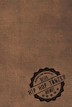Geprüft und Bestätigt bester Hip Hop Tänzer der Welt: Notizbuch für den Mann, dessen Hobby Hip Hop ist |  Geschenkidee | Geschenke | Geschenk (German Edition)