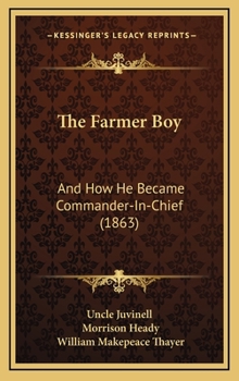 The Farmer Boy: And How He Became Commander-In-Chief