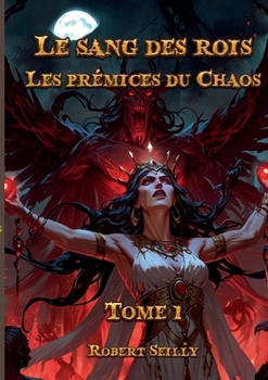 Le Sang des Rois: Tome 1: Les prémices du Chaos (French Edition)