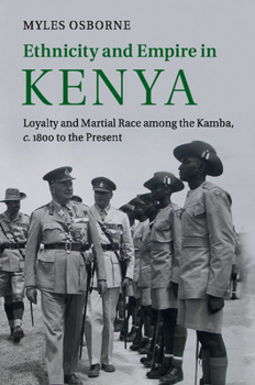 Paperback Ethnicity and Empire in Kenya: Loyalty and Martial Race Among the Kamba, C.1800 to the Present Book