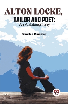 Paperback Alton Locke, Tailor And Poet: An Autobiography Book