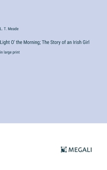 Hardcover Light O' the Morning; The Story of an Irish Girl: in large print Book