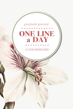 Gratitude Journal One Line a Day A 5-Year Memory Book: 5-Year Gratitude Journal 5-Year Diary Floral Notebook for Keepsake Memories and Journaling