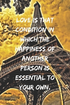 Love is that condition in which the happiness of another person is essential to your own.: Positive Notebook, Journal, Diary, Perfect For Gift, Eiffel Tower  (110 Pages, Blank, 6x9)