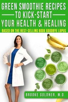 Paperback Green Smoothie Recipes to Kick-Start Your Health and Healing: Based On the Best-Selling Book Goodbye Lupus Book