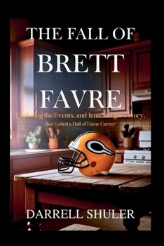 Paperback The Fall of Brett Favre: Exploring the Events, and Jenn Sterger's Story, That Ended a Hall of Fame Career Book