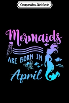 Paperback Composition Notebook: Mermaids Are Born In April Birthday Gifts Journal/Notebook Blank Lined Ruled 6x9 100 Pages Book