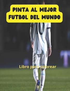 Pinta al mejor futbol del mundo (Spanish Edition)