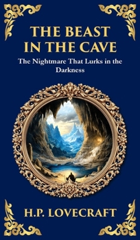 Hardcover The Beast in the Cave: Lovecraft's Classic Horror Story - Lost and Hunted Underground (Deluxe Hardbound Edition) Book