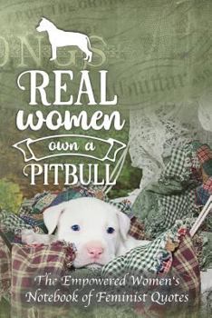 Paperback Real Women Own a Pitbull: Empowered Women's Book of Feminist Quotes Book