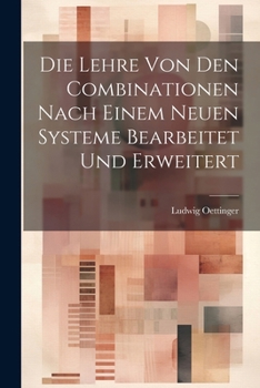 Paperback Die Lehre Von Den Combinationen Nach Einem Neuen Systeme Bearbeitet Und Erweitert [German] Book