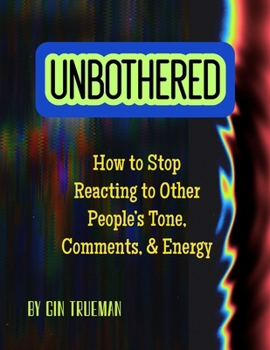 Unbothered: How to Stop Reacting to Other People’s Tone, Comments, and Energy