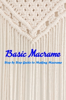 Paperback Basic Macrame: Step by Step Guide to Making Macrame: Macramé for Beginners Book